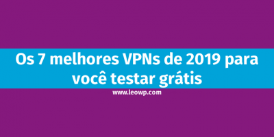 Os 7 melhores VPNs de 2019 para você testar grátis