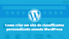 Como criar um site de classificados personalizado usando WordPress