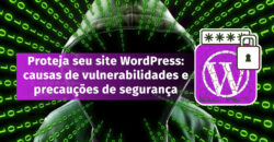 Proteja seu site WordPress: causas de vulnerabilidades e precauções de segurança